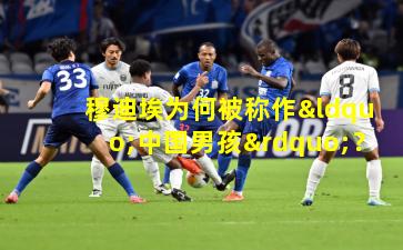 穆迪埃为何被称作“中国男孩”？