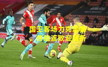 国王客场力克活塞，终结连败迎转折